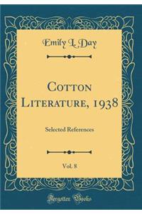 Cotton Literature, 1938, Vol. 8: Selected References (Classic Reprint)