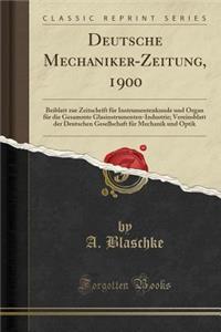 Deutsche Mechaniker-Zeitung, 1900: Beiblatt Zur Zeitschrift FÃ¼r Instrumentenkunde Und Organ FÃ¼r Die Gesammte Glasinstrumenten-Industrie; Vereinsblatt Der Deutschen Gesellschaft FÃ¼r Mechanik Und Optik (Classic Reprint)