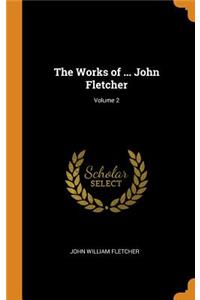 The Works of ... John Fletcher; Volume 2