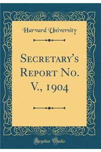Secretary's Report No. V., 1904 (Classic Reprint)