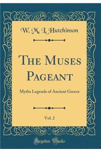 The Muses Pageant, Vol. 2: Myths Legends of Ancient Greece (Classic Reprint)