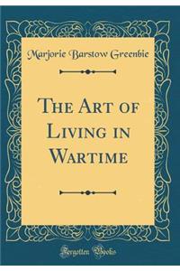 The Art of Living in Wartime (Classic Reprint)