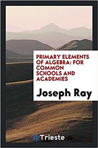 Primary elements of algebra: for common schools and academies