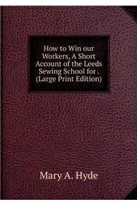 How to Win Our Workers, a Short Account of the Leeds Sewing School for Factory Girls