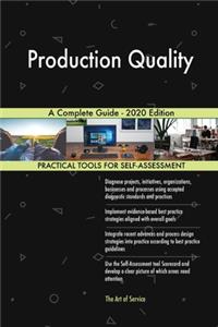 Production Quality A Complete Guide - 2020 Edition
