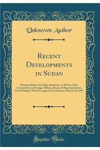 Recent Developments in Sudan: Hearing Before the Subcommittee on Africa of the Committee on Foreign Affairs, House of Representatives One Hundred Third Congress First Session March 10, 1993 (Classic Reprint)