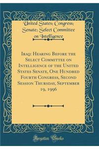 Iraq: Hearing Before the Select Committee on Intelligence of the United States Senate, One Hundred Fourth Congress, Second Session Thursday, September 19, 1996 (Classic Reprint)