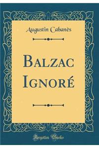 Balzac IgnorÃ© (Classic Reprint)