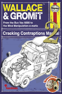 Haynes Wallace & Gromit 2 Cracking Contraptions Manual: From the Bun Vac 6000 to the Mind Manipulation-o-matic