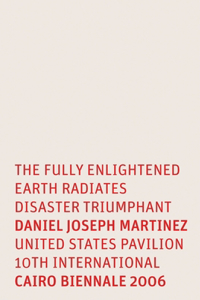 Daniel Joseph Martinez: The Fully Enlightened Earth Radiates Disaster Triumphant