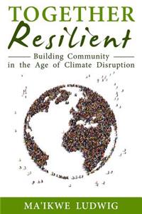 Together Resilient: Building Community in the Age of Climate Disruption