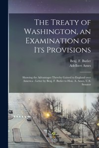 The Treaty of Washington, an Examination of Its Provisions [microform]
