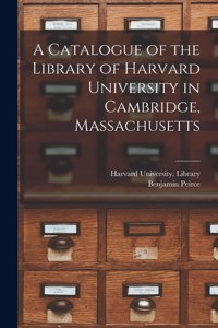 Catalogue of the Library of Harvard University in Cambridge, Massachusetts