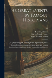 The Great Events by Famous Historians; a Comprehensive and Readable Account of the World's History, Emphasizing the More Important Events, and Presenting These as Complete Narratives in the Master-words of the Most Eminent Historians. Supervising..
