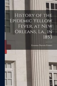 History of the Epidemic Yellow Fever, at New Orleans, La., in 1853