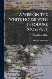 Week in the White House With Theodore Roosevelt