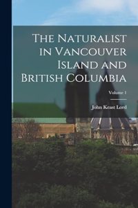 Naturalist in Vancouver Island and British Columbia; Volume 1