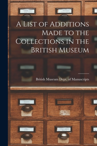 List of Additions Made to the Collections in the British Museum