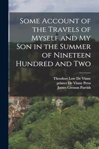 Some Account of the Travels of Myself and my son in the Summer of Nineteen Hundred and Two