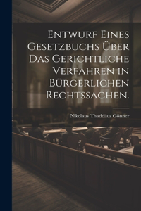 Entwurf eines Gesetzbuchs über das gerichtliche Verfahren in bürgerlichen Rechtssachen.