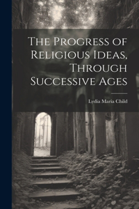 Progress of Religious Ideas, Through Successive Ages