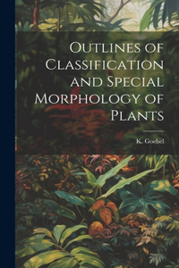 Outlines of Classification and Special Morphology of Plants