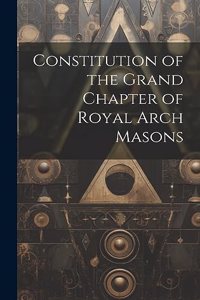 Constitution of the Grand Chapter of Royal Arch Masons