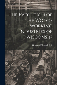 Evolution of the Wood-Working Industries of Wisconsin