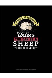 Always Be Yourself Unless You Can Be A Sheep Then Be A Sheep