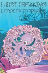 I Just Freaking Love Octopuses Ok