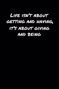 Life Isn't About Getting and Having It's About Giving and Being