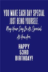 You Make Each Day Special Just Being Yourself. May Your Day Be As Special As You Are. Happy 53rd Birthday!