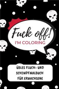 Fuck Off! I'm Coloring Übles Fluch- Und Schimpfmalbuch Für Erwachsene