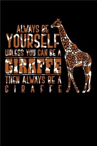 Always be yourself unless you can be a giraffe then always be a giraffe
