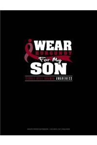 I Wear Burgundy for My Son - Sickle Cell Anemia Awareness