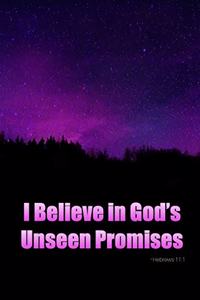 I Believe in God's Unseen Promises - Hebrews 11