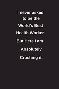 I Never Asked to Be the World's Best Health Worker But Here I Am Absolutely Crushing It.