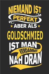 Niemand Ist Perfekt Aber ALS Goldschmied Ist Man Verdammt Nah Dran