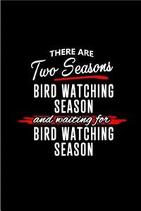 There are Two Seasons - Bird Watching Season
