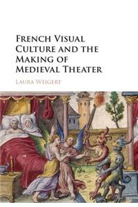 French Visual Culture and the Making of Medieval Theater