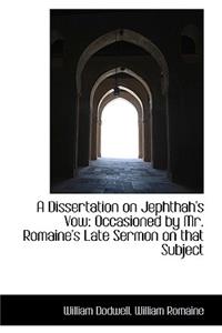 A Dissertation on Jephthah's Vow: Occasioned by Mr. Romaine's Late Sermon on That Subject