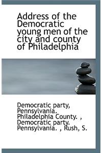 Address of the Democratic Young Men of the City and County of Philadelphia