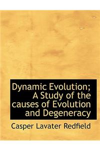 Dynamic Evolution; A Study of the Causes of Evolution and Degeneracy