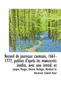 Recueil de Journaux Caennais, 1661-1777, Publi?'s D'Apr?'s Les Manuscrits in Dits, Avec Une Introd. Et