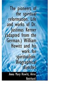 The Pioneers of the Spiritual Reformation. Life and Works of Dr. Justinus Kerner (Adapted from the G