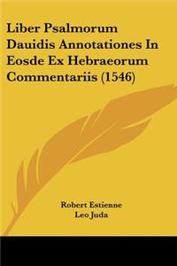 Liber Psalmorum Dauidis Annotationes In Eosde Ex Hebraeorum Commentariis (1546)