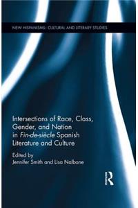 Intersections of Race, Class, Gender, and Nation in Fin-De-Siècle Spanish Literature and Culture