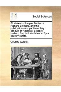 Strictures on the Prophecies of Richard Brothers, and the Publications and Parliamentary Conduct of Nathaniel Brassey Halhed, Esq. in Their Defence. by a Country Curate.