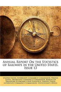 Annual Report on the Statistics of Railways in the United States, Issue 13
