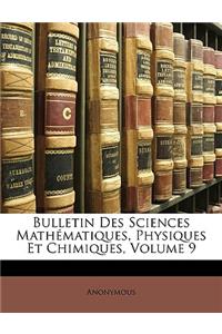 Bulletin Des Sciences Mathématiques, Physiques Et Chimiques, Volume 9